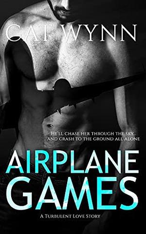 Airplane Games: A Turbulent Love Story by Cat Wynn, Cat Wynn