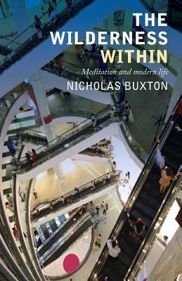 The Wilderness Within: Meditation and Modern Life by Nicholas Buxton