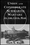Union And Confederate Submarine Warfare In The Civil War by Mark K. Ragan, Clive Cussler