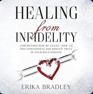 Healing from infidelity: Understand why we cheat, how to find forgiveness and rebuild trust in your relationship by Erika Bradley