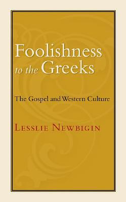 Foolishness to the Greeks: The Gospel and Western Culture by Lesslie Newbigin