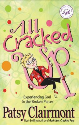 All Cracked Up: Experiencing God in the Broken Places by Patsy Clairmont