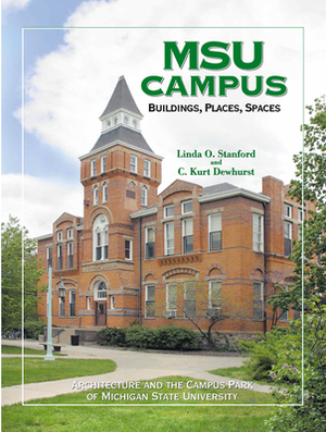Msu Campus--Buildings, Places, Spaces: Architecture and the Campus Park of Michigan State University by Linda O. Stanford, C. Kurt Dewhurst