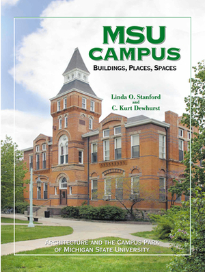 Msu Campus--Buildings, Places, Spaces: Architecture and the Campus Park of Michigan State University by C. Kurt Dewhurst, Linda O. Stanford