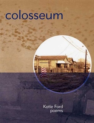 Colosseum: Poems by Katie Ford