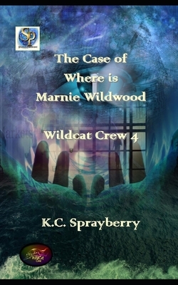 The Case of Where is Marnie Wildwood? by K. C. Sprayberry