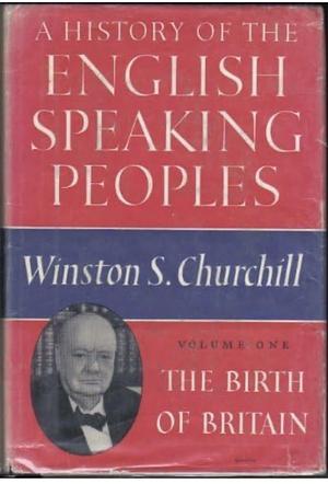 A History of the English-speaking Peoples: The birth of Britain by Winston Churchill