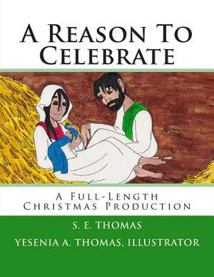 A Reason To Celebrate: A Full-Length Christmas Production by S. E. Thomas