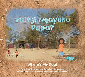 Yaltji Ngayuku Papa? | Where's My Dog? by Maylee Davies, Students of Tjuntjuntjara Remote Community School Students of Tjuntjuntjara Remote Community School, Keiran Currie, TT Hogan, Thuntjuntjara Remote Community School, Katrina Williams, William Coleman, Zara Brown, Jason Walker, Thalia Brown-Baird
