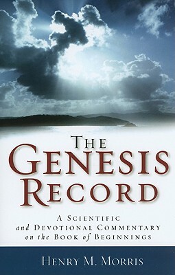 The Genesis Record: A Scientific and Devotional Commentary on the Book of Beginnings by Henry M. Morris