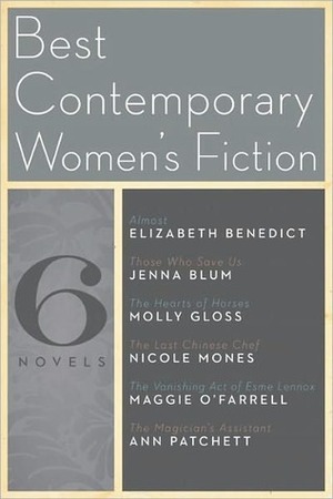 The Best Contemporary Women's Fiction: Six Novels by Jenna Blum, Ann Patchett, Elizabeth Benedict, Maggie O'Farrell, Molly Gloss, Nicole Mones