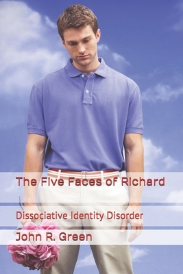 The Five Faces of Richard: Dissociative Identity Disorder by John R. Green