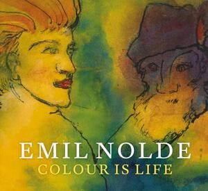 Emil Nolde: Colour Is Life by Christian Weikop, Keith Hartley, Sean Rainbird