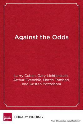 Against the Odds: Insights from One District's Small School Reform by Gary Lichtenstein, Larry Cuban, Arthur Evenchik