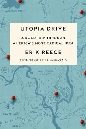 Utopia Drive: A Road Trip Through America's Most Radical Idea by Erik Reece
