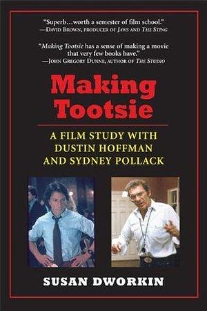 Making Tootsie: A Film Study with Dustin Hoffman and Sydney Pollack by Susan Dworkin, Susan Dworkin