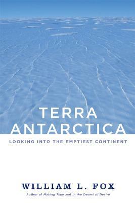 Terra Antarctica: Looking Into the Emptiest Continent by William L. Fox