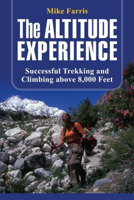 Altitude Experience: Successful Trekking and Climbing Above 8,000 Feet by Mike Farris