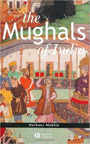 The Mughals of India by Harbans Mukhia