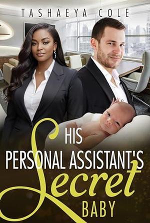 His Personal Assistant's Secret Baby: BWWM, Billionaire, Boss, Baby Romance by Tashaeya Cole, Tashaeya Cole