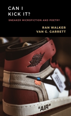 Can I Kick It?: Sneaker Microfiction and Poetry by Ran Walker