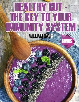 Healthy Gut - The Key to your Immunity System by William Nash