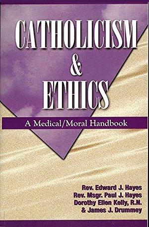 Catholicism and Ethics by James J. Drummey, Paul James Hayes, Edward J. Hayes, Dorothy E. Kelly