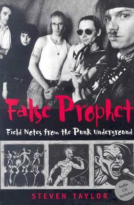 False Prophet: Field Notes from the Punk Underground by Steven Taylor