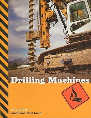 Machines That Build: Drilling Machines by Sara Gilbert