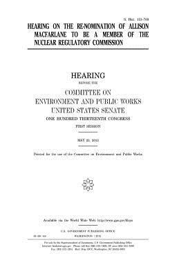 Hearing on the re-nomination of Allison Macfarlane to be a member of the Nuclear Regulatory Commission by Committee on Environment and Publ Works, United States Congress, United States Senate