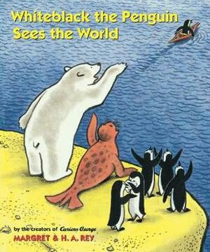 Whiteblack the Penguin Sees the World by Margret Rey, H.A. Rey