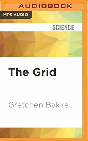 The Grid: The Fraying Wires between Americans and Our Energy Future by Gretchen Bakke, Emily Caudwell