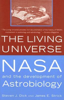 The Living Universe: NASA and the Development of Astrobiology, First Paperback Edition by Steven J. Dick, James E. Strick