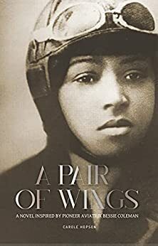 A Pair of Wings : A Novel Inspired by Pioneer Aviatrix Bessie Coleman by Carole Hopson