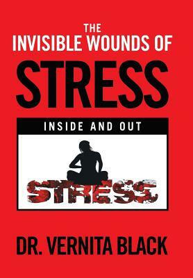 The Invisible Wounds of Stress: Inside and Out by Vernita Black