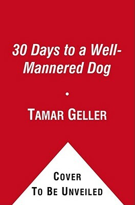 30 Days to a Well-Mannered Dog: The Loved Dog Method by Tamar Geller