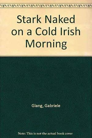 Stark Naked on a Cold Irish Morning: Poems by Gabriele Glang