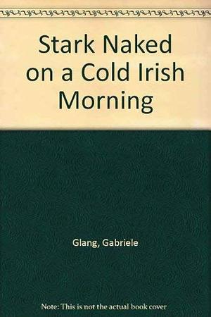 Stark Naked on a Cold Irish Morning: Poems by Gabriele Glang
