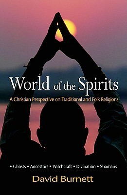 World of the Spirits: A Christian Perspective on Traditional and Folk Religions by David Burnett