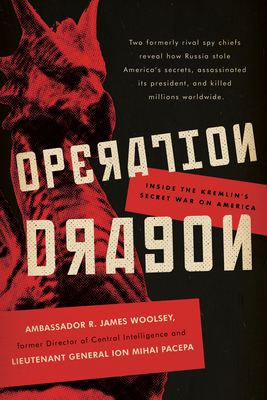 Operation Dragon: Inside the Kremlin's Secret War on America by R. James Woolsey, Ion Mihai Pacepa