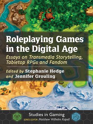 Roleplaying Games in the Digital Age: Essays on Transmedia Storytelling, Tabletop RPGs and Fandom by Daniel Lawson, Kira Apple, Emily C. Friedman, Maria Alberto, Stephanie Hedge, Noémie Roques, Michelle McMullin, Justin Wigard, Colin Stricklin, Shelly Jones, Jennifer Grouling, Lee W. Hibbard