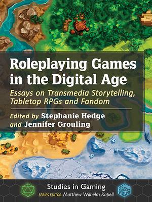 Roleplaying Games in the Digital Age: Essays on Transmedia Storytelling, Tabletop RPGs and Fandom by Shelly Jones, Michelle McMullin, Daniel Lawson, Lee W. Hibbard, Kira Apple, Maria Alberto, Noémie Roques, Emily C. Friedman, Stephanie Hedge, Colin Stricklin, Jennifer Grouling, Justin Wigard