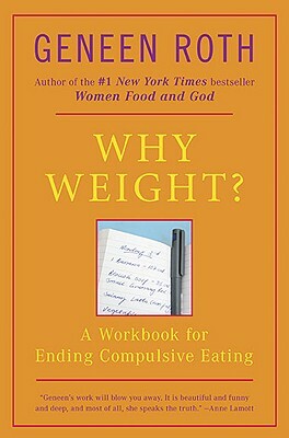 Why Weight?: A Workbook for Ending Compulsive Eating by Geneen Roth