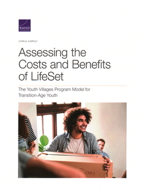 Assessing the Costs and Benefits of LifeSet, the Youth Villages Program Model for Transition-Age Youth by Lynn A. Karoly