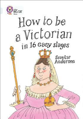 How to Be a Victorian in 16 Easy Stages by Scoular Anderson