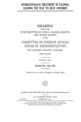 Hydrocephalus treatment in Uganda: leading the way to help children by United Stat Congress, Committee on Foreign Affairs (house), United States House of Representatives