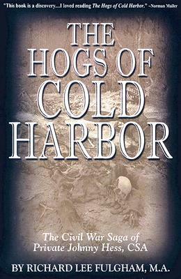 The Hogs of Cold Harbor: The Civil War Saga of Private Johnny Hess, CSA by Richard Lee Fulgham