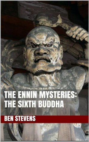 The Ennin Mysteries: The Sixth Buddha by Ben Stevens