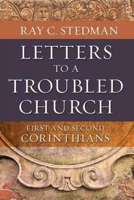 Letters to a Troubled Church: First and Second Corinthians by Ray C. Stedman