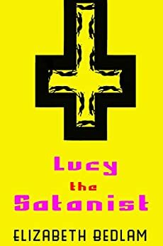 Lucy the Satanist: A Novella by Elizabeth Bedlam